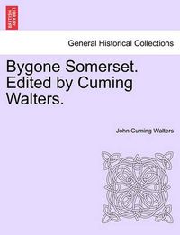 Cover image for Bygone Somerset. Edited by Cuming Walters.