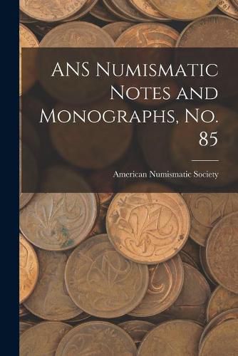 Cover image for ANS Numismatic Notes and Monographs, No. 85