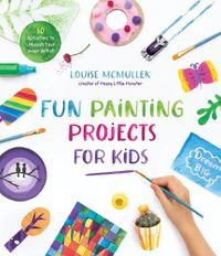 Cover image for Fun Painting Projects for Kids: 60 Activities to Unleash Your Inner Artist