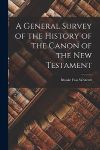 Cover image for A General Survey of the History of the Canon of the New Testament