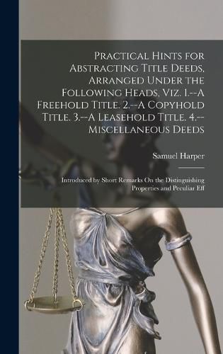 Cover image for Practical Hints for Abstracting Title Deeds, Arranged Under the Following Heads, Viz. 1.--A Freehold Title. 2.--A Copyhold Title. 3.--A Leasehold Title. 4.--Miscellaneous Deeds