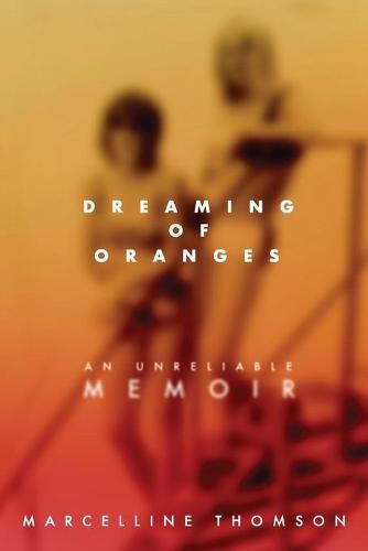 Cover image for Dreaming of Oranges: An Unreliable Memoir