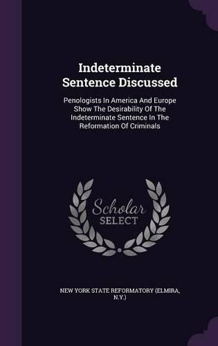 Cover image for Indeterminate Sentence Discussed: Penologists in America and Europe Show the Desirability of the Indeterminate Sentence in the Reformation of Criminals