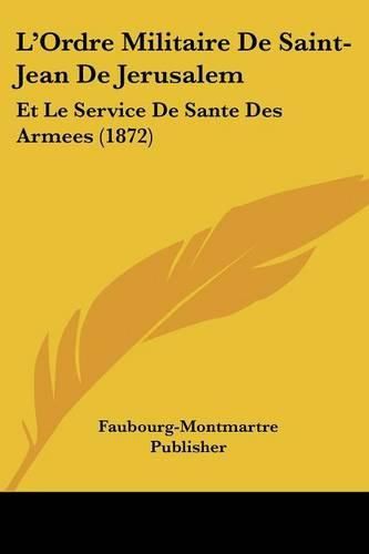 Cover image for L'Ordre Militaire de Saint-Jean de Jerusalem: Et Le Service de Sante Des Armees (1872)