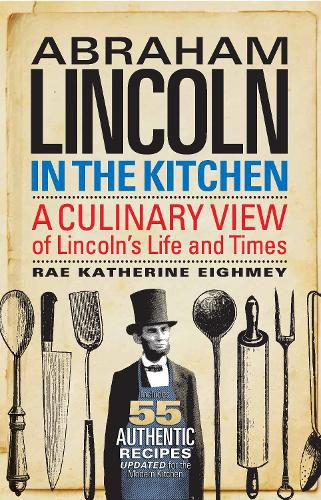 Abraham Lincoln in the Kitchen: A Culinary View of Lincoln's Life and Times