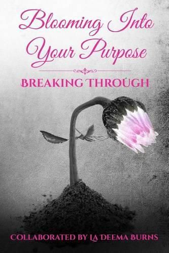 Blooming Into Your Purpose: Breaking Through