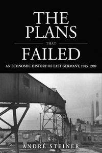 Cover image for The Plans That Failed: An Economic History of the GDR