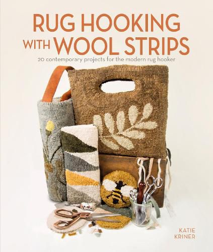 Rug Hooking with Wool Strips: 20 Contemporary Projects for the Modern Rug Hooker