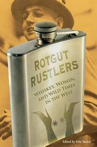 Cover image for Rotgut Rustlers: Whiskey, Women, And Wild Times In The West