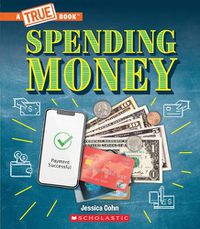 Cover image for Spending Money: Budgets, Credit Cards, Scams... and Much More! (a True Book: Money)