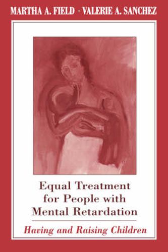 Cover image for Equal Treatment for People with Mental Retardation: Having and Raising Children