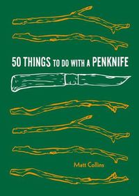 Cover image for 50 Things to Do with a Penknife: Cool Craftsmanship and Savvy Survival-Skill Projects (Carving Book, Gift for Nature Lovers, Hikers, Dads, and Sons)