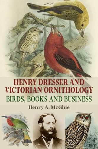 Cover image for Henry Dresser and Victorian Ornithology: Birds, Books and Business