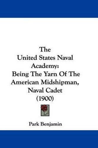 Cover image for The United States Naval Academy: Being the Yarn of the American Midshipman, Naval Cadet (1900)