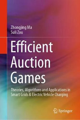 Cover image for Efficient Auction Games: Theories, Algorithms and Applications in Smart Grids & Electric Vehicle Charging