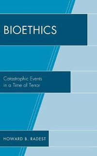 Cover image for Bioethics: Catastrophic Events in a Time of Terror