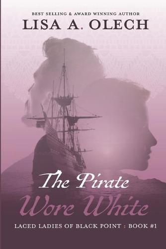 Cover image for The Pirate Wore White: The Laced Ladies of Black Point: Book #1