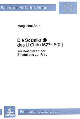 Die Sozialkritik Des Li Chih (1527-1602): Am Beispiel Seiner Einstellung Zur Frau