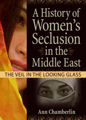 Cover image for A History of Women's Seclusion in the Middle East: The Veil in the Looking Glass