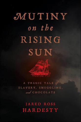 Cover image for Mutiny on the Rising Sun: A Tragic Tale of Slavery, Smuggling, and Chocolate