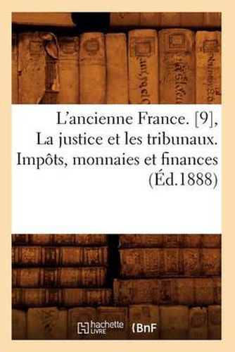 L'Ancienne France. [9], La Justice Et Les Tribunaux. Impots, Monnaies Et Finances (Ed.1888)