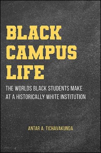 Cover image for Black Campus Life: The Worlds Black Students Make at a Historically White Institution