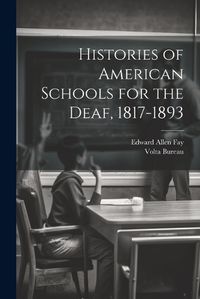 Cover image for Histories of American Schools for the Deaf, 1817-1893