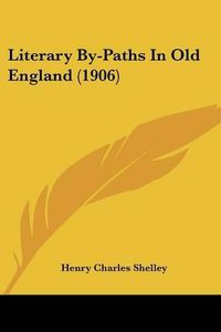 Cover image for Literary By-Paths in Old England (1906)