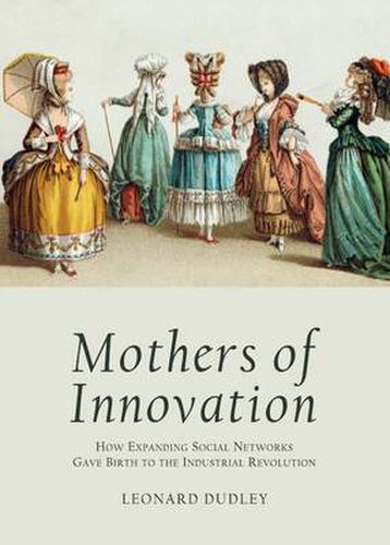 Cover image for Mothers of Innovation: How Expanding Social Networks Gave Birth to the Industrial Revolution