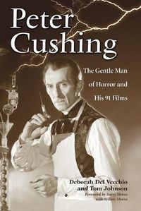 Cover image for Peter Cushing: The Gentle Man of Horror and His 91 Films