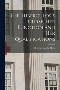 Cover image for The Tuberculosis Nurse, Her Function and Her Qualifications