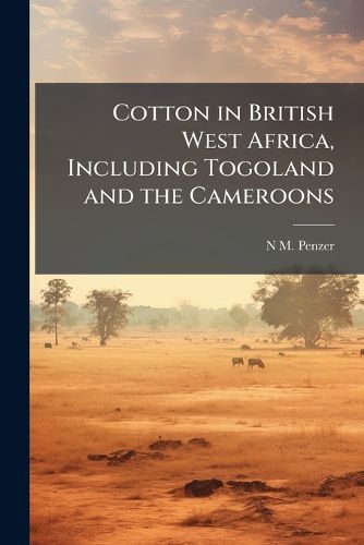 Cover image for Cotton in British West Africa, Including Togoland and the Cameroons