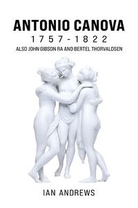 Cover image for Antonio Canova 1757-1822: Also John Gibson RA and Bertel Thorvaldsen