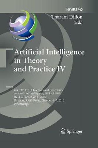 Cover image for Artificial Intelligence in Theory and Practice IV: 4th IFIP TC 12 International Conference on Artificial Intelligence, IFIP AI 2015, Held as Part of WCC 2015, Daejeon, South Korea, October 4-7, 2015, Proceedings