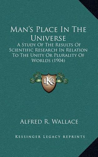 Cover image for Man's Place in the Universe: A Study of the Results of Scientific Research in Relation to the Unity or Plurality of Worlds (1904)