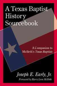 Cover image for A Texas Baptist History Sourcebook: A Companion to McBeth's Texas Baptists