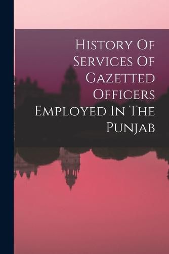 Cover image for History Of Services Of Gazetted Officers Employed In The Punjab