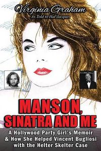 Cover image for Manson, Sinatra and Me: A Hollywood Party Girl's Memoir and How She Helped Vincent Bugliosi with the Helter Skelter Case