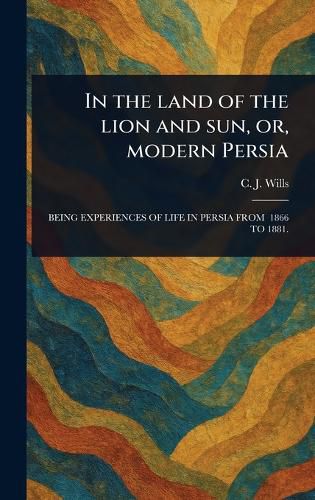 Cover image for In the Land of the Lion and Sun, or, Modern Persia