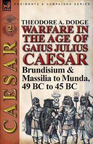 Cover image for Warfare in the Age of Gaius Julius Caesar-Volume 2: Brundisium & Massilia to Munda, 49 BC to 45 BC