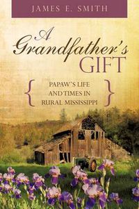 Cover image for A Grandfather's Gift: Papaw's Life and Times in Rural Mississippi