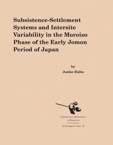 Cover image for Subsistence-Settlement Systems and Intersite Variability in the Moroiso Phase of the Early Jomon Period of Japan