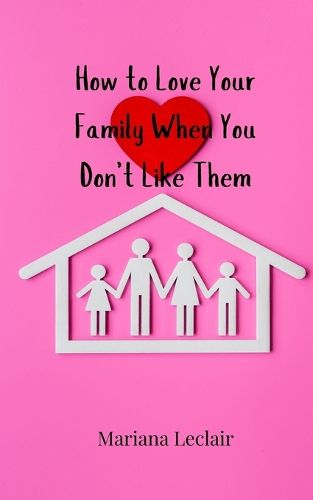 Cover image for How to Love Your Family When You Don't Like Them