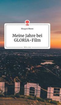 Cover image for Meine Jahre bei GLORIA-Film. Life is a Story - story.one