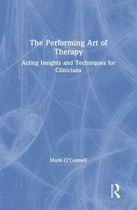 Cover image for The Performing Art of Therapy: Acting Insights and Techniques for Clinicians