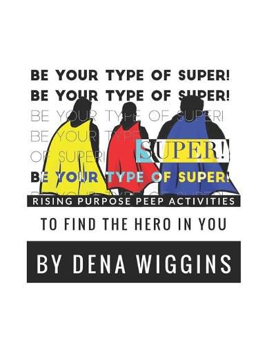 Cover image for Be Your Type of Super: Rising Purpose Peep Activities To Find The Hero In You