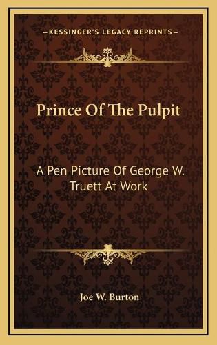 Prince of the Pulpit: A Pen Picture of George W. Truett at Work