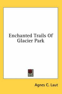 Cover image for Enchanted Trails of Glacier Park