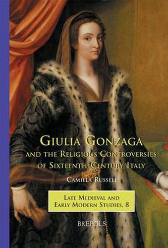 Cover image for Giulia Gonzaga and the Religious Controversies of Sixteenth-Century Italy