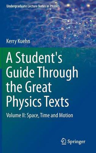 Cover image for A Student's Guide Through the Great Physics Texts: Volume II: Space, Time and Motion